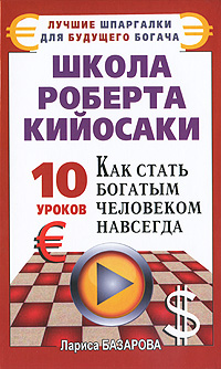 Школа Роберта Кийосаки 10 уроков, как стать богатым человеком навсегда Серия: Лучшие шпаргалки для будущего богача инфо 594a.
