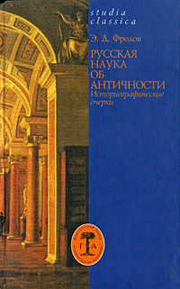Русская наука об античности Историографические очерки Серия: Studia classica инфо 6902c.